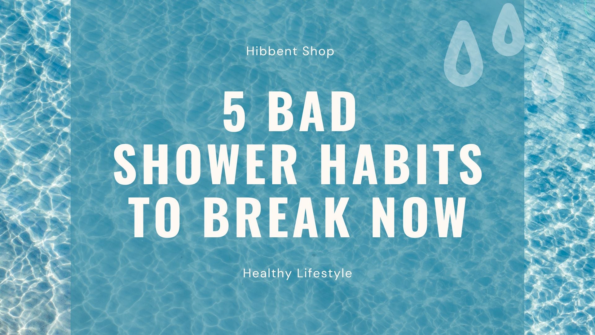 5 Bad Shower Habits To Break Now Hibbent Shop